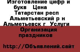 Изготовление цифр и букв › Цена ­ 800 - Татарстан респ., Альметьевский р-н, Альметьевск г. Услуги » Организация праздников   